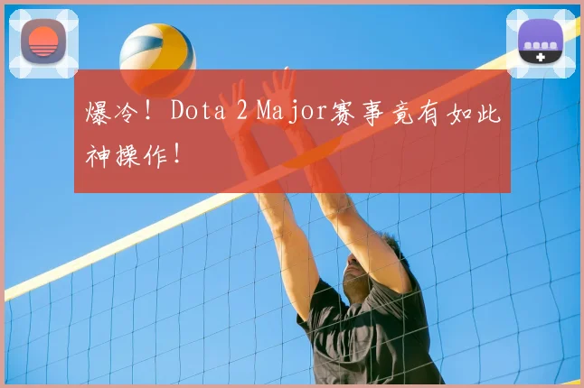 爆冷!Dota 2 Major赛事竟有如此神操作!