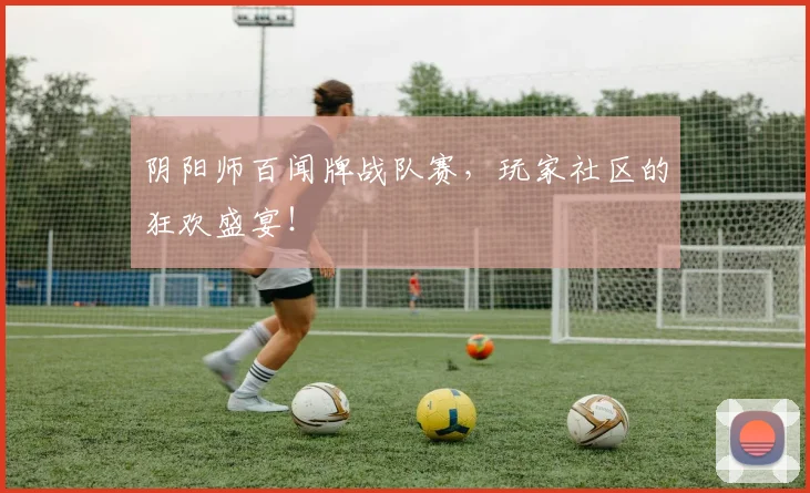 阴阳师百闻牌战队赛,玩家社区的狂欢盛宴!