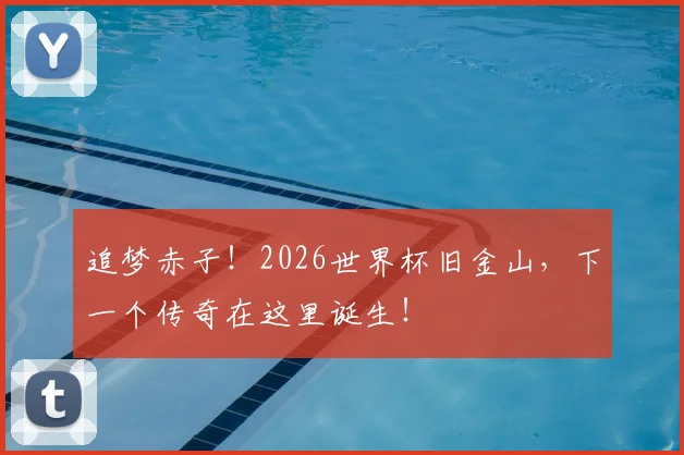 追梦赤子！2026世界杯旧金山，下一个传奇在这里诞生！
