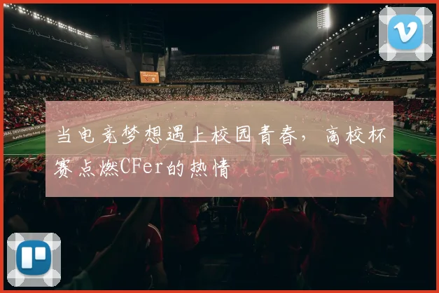 当电竞梦想遇上校园青春，高校杯赛点燃CFer的热情